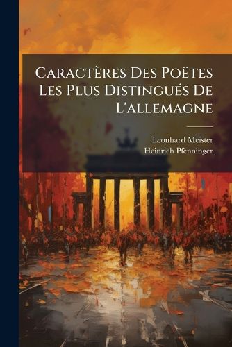 Cover image for Caractres Des Potes Les Plus Distingus de L'Allemagne: Avec Leurs Portraits,