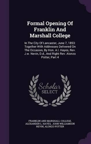 Formal Opening of Franklin and Marshall College: In the City of Lancaster, June 7, 1853: Together with Addresses Delivered on the Occasion, by Hon. A.L. Hayes, REV. J.W. Nevin, D.D., and Right REV. Alonzo Potter, Part 4