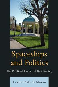 Cover image for Spaceships and Politics: The Political Theory of Rod Serling