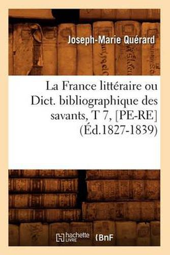 Cover image for La France Litteraire Ou Dict. Bibliographique Des Savants, T 7, [Pe-Re] (Ed.1827-1839)