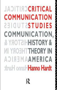 Cover image for Critical Communication Studies: Essays on Communication, History and Theory in America