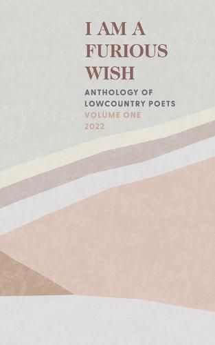 Cover image for I Am a Furious Wish: Anthology of Lowcountry Poets, Volume 1