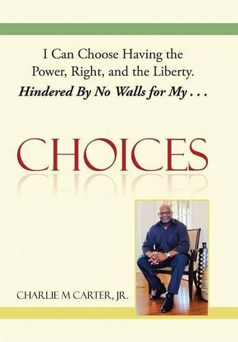 Cover image for Choices: I Can Choose Having the Power, Right, and the Liberty. Hindered By No Walls for My . . .