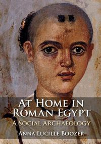 Cover image for At Home in Roman Egypt: A Social Archaeology