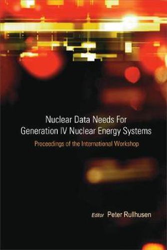 Cover image for Nuclear Data Needs For Generation Iv Nuclear Energy Systems - Proceedings Of The International Workshop