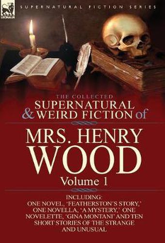 Cover image for The Collected Supernatural and Weird Fiction of Mrs Henry Wood: Volume 1-Including One Novel, 'Featherston's Story, ' One Novella, 'a Mystery, ' One N