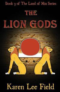 Cover image for The Lion Gods: Book 3 of The Land of Miu Series