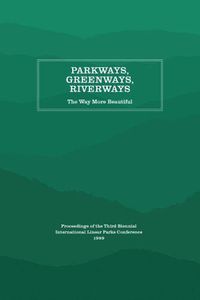 Cover image for Parkways, Greenways, Riverways: The Way More Beautiful