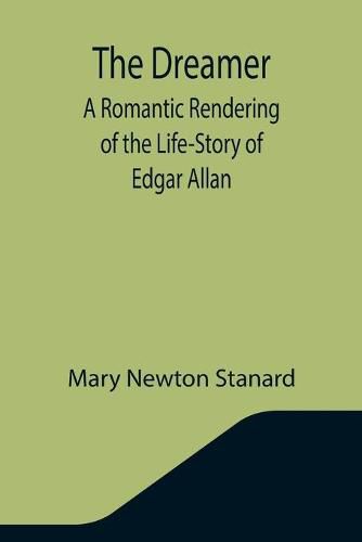 The Dreamer: A Romantic Rendering of the Life-Story of Edgar Allan