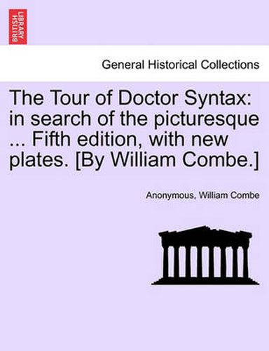 Cover image for The Tour of Doctor Syntax: In Search of the Picturesque ... Fifth Edition, with New Plates. [By William Combe.]