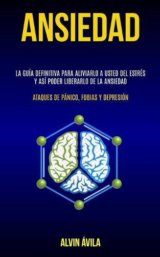 Cover image for Ansiedad: La guia definitiva para aliviarlo a usted del estres y asi poder liberarlo de la ansiedad (Ataques de panico, fobias y depresion)