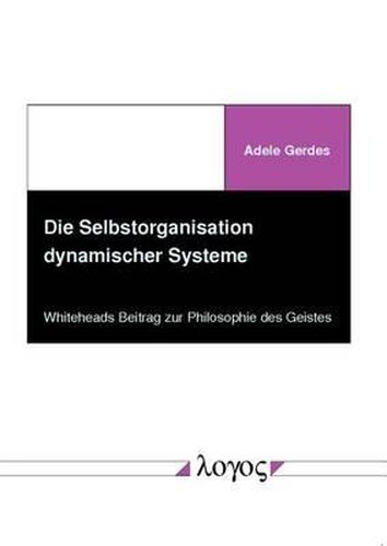 Cover image for Die Selbstorganisation Dynamischer Systeme: Whiteheads Beitrag Zur Philosophie Des Geistes