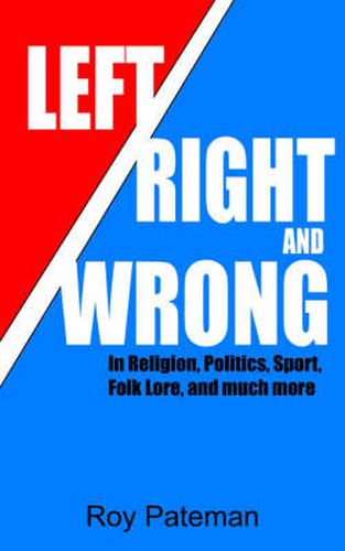 Cover image for Left, Right and Wrong: In Religion, Politics, Sport, Folk Lore, and Much More