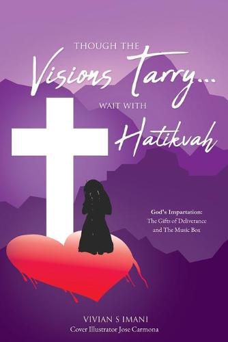 Cover image for Though The Visions Tarry....Wait With Hatikvah: God's Impartation: The Gifts of Deliverance and The Music Box