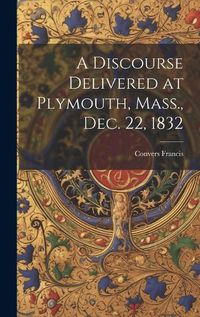 Cover image for A Discourse Delivered at Plymouth, Mass., Dec. 22, 1832