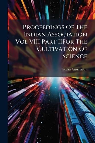 Cover image for Proceedings of the Indian Association Vol VIII Part Iifor the Cultivation of Science.