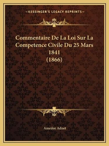 Cover image for Commentaire de La Loi Sur La Competence Civile Du 25 Mars 1841 (1866)