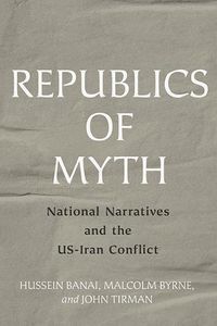 Cover image for Republics of Myth: National Narratives and the US-Iran Conflict