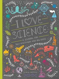 Cover image for I Love Science: A Journal For Self-Discovery And Big Ideas