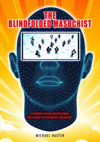 Cover image for The Blindfolded Masochist: Creation Versus Destruction: The Power of Economic Networks