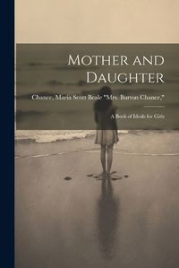 Cover image for Mother and Daughter; a Book of Ideals for Girls