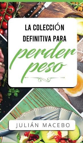 Cover image for La coleccion definitiva para perder peso: Descubre como perder peso, quemar grasa y recuperar tu salud - !La manera facil! (Incluye Atkins, Dieta Cetogenica, y la Guia de una Dieta con un Ayuno Intermitente)