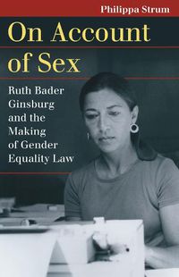 Cover image for On Account of Sex: Ruth Bader Ginsburg and the Making of Gender Equality Law