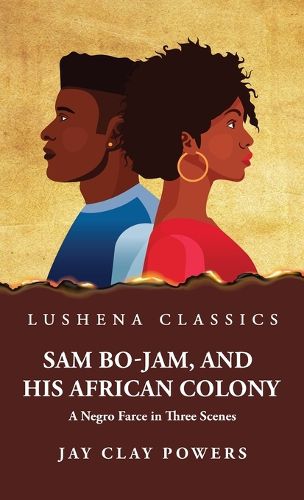 Cover image for Sam Bo-Jam, and His African Colony A Negro Farce in Three Scenes