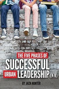 Cover image for The Five Phases of Successful Urban Leadership (K-8)