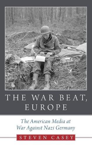 Cover image for The War Beat, Europe: The American Media at War Against Nazi Germany