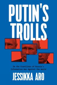 Cover image for Putin's Trolls: On the Frontlines of Russia's Information War Against the World