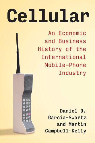 Cover image for Cellular: An Economic and Business History of the International Mobile-Phone Industry