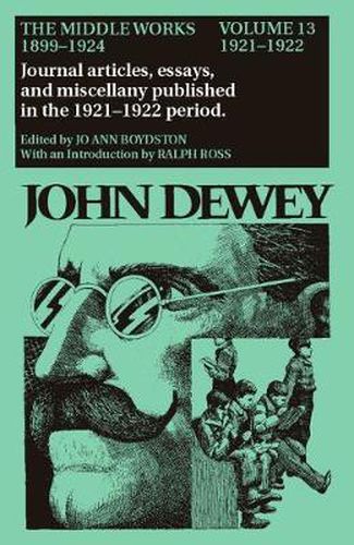 Cover image for The Collected Works of John Dewey v. 13; 1921-1922, Journal Articles, Essays, and Miscellany Published in the 1921-1922 Period: The Middle Works, 1899-1924