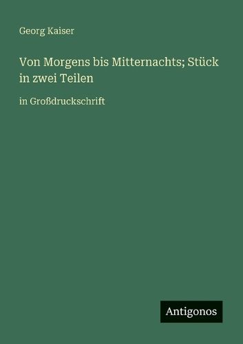 Cover image for Von Morgens bis Mitternachts; Stueck in zwei Teilen