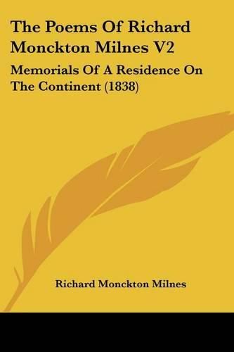 Cover image for The Poems of Richard Monckton Milnes V2: Memorials of a Residence on the Continent (1838)