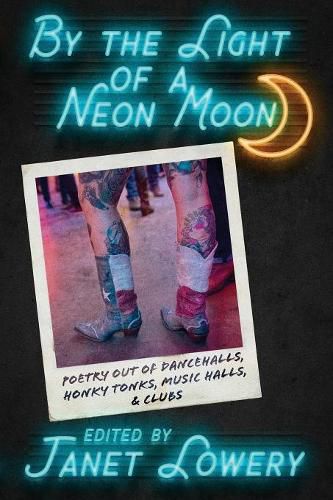 Cover image for By the Light of a Neon Moon: Poetry out of Dancehalls, Honky Tonks, Music Halls, & Clubs