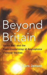 Cover image for Beyond Britain: Stuart Hall and the Postcolonializing of Anglophone Cultural Studies