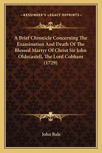 A Brief Chronicle Concerning the Examination and Death of the Blessed Martyr of Christ Sir John Oldecastell, the Lord Cobham (1729)