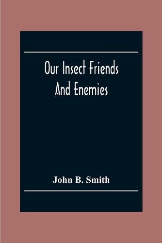 Cover image for Our Insect Friends And Enemies; The Relation Of Insects To Man, To Other Animals, To One Another, And To Plants, With A Chapter On The War Against Insects