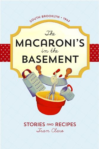 Cover image for The Macaroni's in the Basement: Stories and Recipes, South Brooklyn 1947