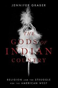 Cover image for The Gods of Indian Country: Religion and the Struggle for the American West