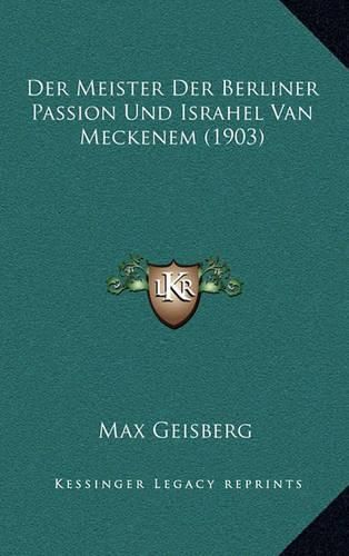 Der Meister Der Berliner Passion Und Israhel Van Meckenem (1903)