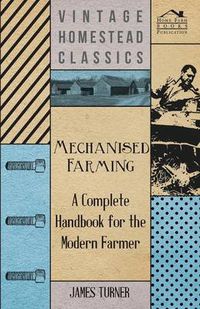Cover image for Mechanised Farming - A Complete Handbook For The Modern Farmer