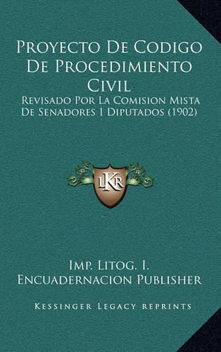 Cover image for Proyecto de Codigo de Procedimiento Civil: Revisado Por La Comision Mista de Senadores I Diputados (1902)