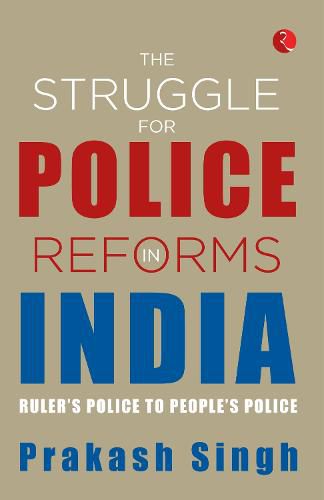 Cover image for THE STRUGGLE FOR POLICE REFORMS IN INDIA: Ruler's Police to People's Police