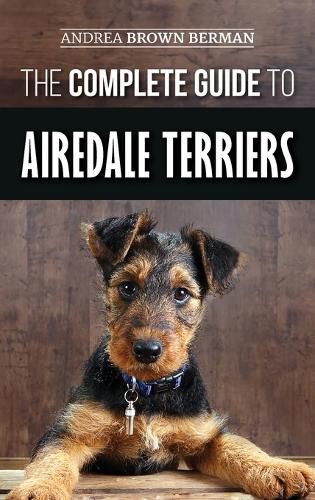 Cover image for The Complete Guide to Airedale Terriers: Choosing, Training, Feeding, and Loving your new Airedale Terrier Puppy