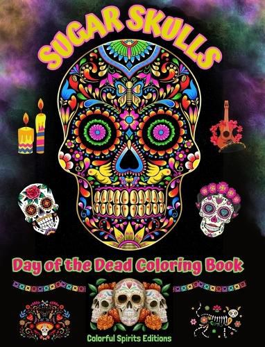 Cover image for Sugar Skulls - Day of the Dead Coloring Book - Amazing Mandala and Flower Patterns for Teens and Adults
