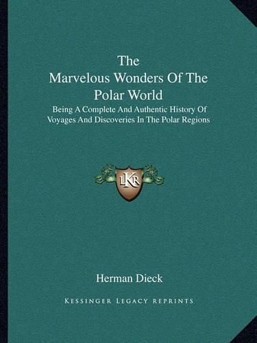 Cover image for The Marvelous Wonders of the Polar World: Being a Complete and Authentic History of Voyages and Discoveries in the Polar Regions