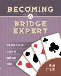 Cover image for Becoming a Bridge Expert: Sure-Fire Tips and Secrets to Boost Your Scores