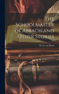 Cover image for The Schoolmaster of Abbach and Other Stories